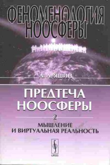Книга Яшин А.А. Феноменология Ноосферы Предтеча Ноосферы 2 Мышление и виртуальная реальность, 17-36, Баград.рф